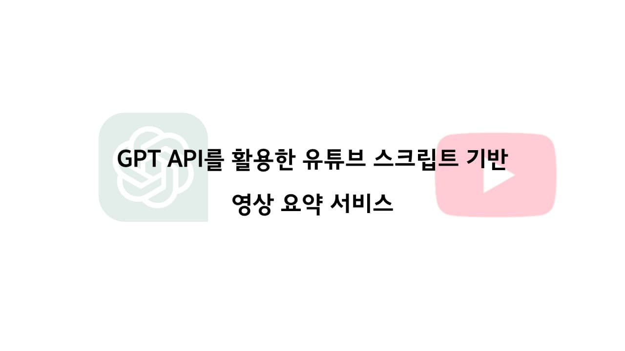 GPT API를 활용한 유튜브 스크립트 기반 영상 요약 서비스